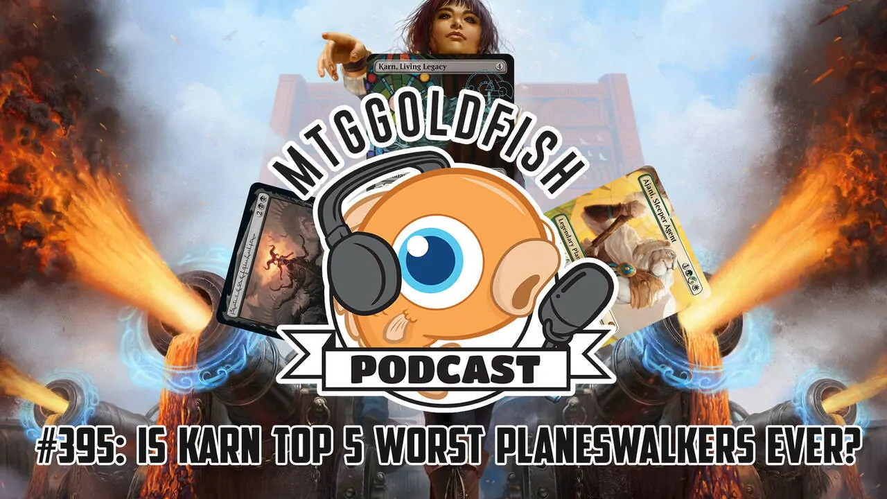 Podcast 395: Is Karn Top 5 Worst Planeswalkers Ever?