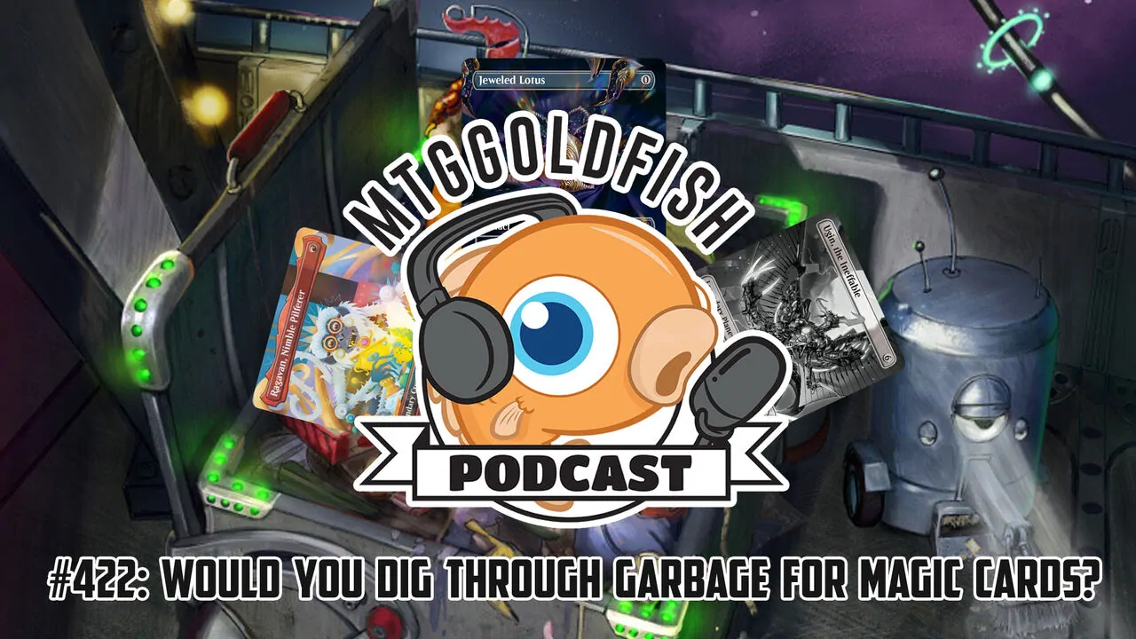 Podcast 422: Would You Dig Through Garbage for Magic Cards?